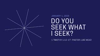 Do You Seek What I Seek | Pastor Luke Mead, January 1, 2023