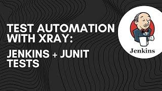 Test Automation with Xray: CI Using Jenkins and JUnit Tests