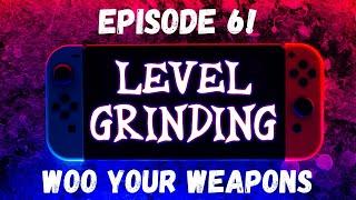 Woo Your Weapons | 6 | Level grinding Gaming Podcast