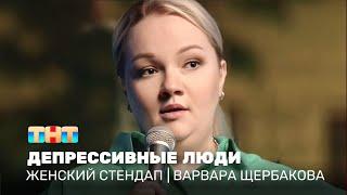 Женский стендап: Варвара Щербакова - депрессивные люди