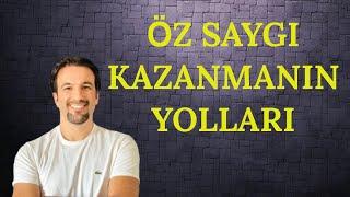 ÖZ SAYGI KAZANMANIN YOLLARI