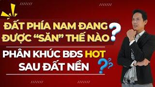 Đất phía Nam đang được 'săn' thế nào? Phân khúc BĐS được quan tâm sau đất nền là gì? | Hiệp BĐS