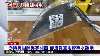 醉男喊「買刀」拿利器走人 警辣椒水誤噴熱心赤膊民眾@newsebc