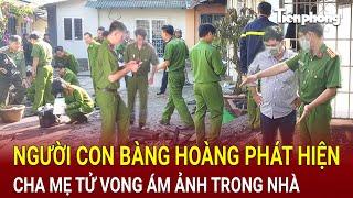 Bản tin thời sự 7/10: Người con bàng hoàng phát hiện cha mẹ tử vong ám ảnh trong nhà khi đi học về