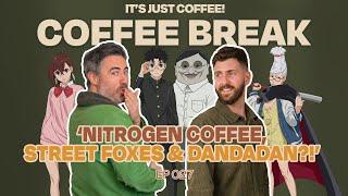 Nitrogen Coffee, Street Foxes & Dandadan?! | COFFEE BREAK!