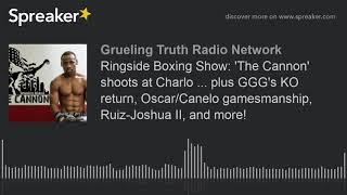 Ringside Boxing Show: 'The Cannon' shoots at Charlo ... plus GGG's KO return, Oscar/Canelo gamesmans