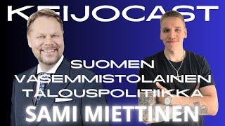 Sami Miettinen: Suomen vasemmistolainen talouspolitiikka | Keijocast #68