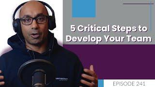 5 Critical Steps to Develop Your Team | E241