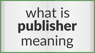 Publisher | meaning of Publisher