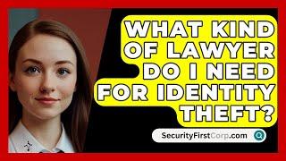 What Kind Of Lawyer Do I Need For Identity Theft? - SecurityFirstCorp.com