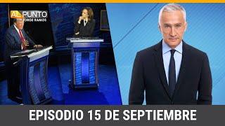 Episodio completo de Al Punto con Jorge Ramos, domingo 15 de septiembre de 2024