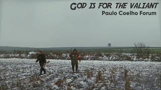 God is for the valiant. Paulo Coelho