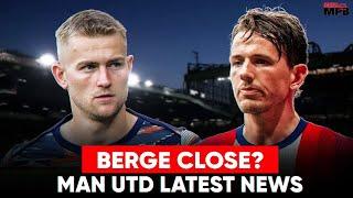 BERGE SIGNING CLOSE! New De Ligt BID? Man Utd Latest News