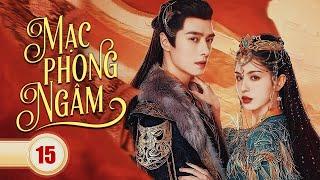 MẠC PHONG NGÂM - Tập 15 | Siêu Phẩm Ngôn Tình Cổ Trang Ngược Luyến Cực Hot 2024 | Hoa Thành Film