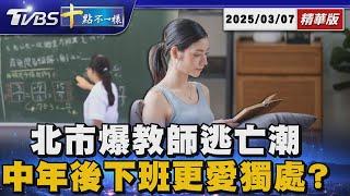 北市爆教師逃亡潮  中年後下班更愛獨處?｜十點不一樣 20250307 @TVBSNEWS01