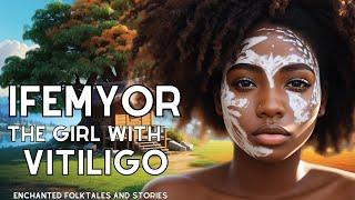 IFEMYOR THE GIRL WITH VITILIGO | ENCHANTED FOLKTALES AND STORIES #folktale #tales #story