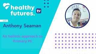 An holistic approach to Primary PE with Anthony Seaman