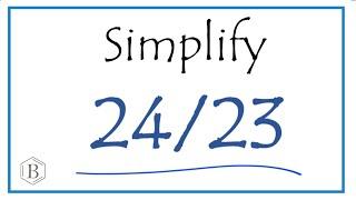 How to Simplify the Fraction 24/23 (and as a Mixed Fraction)