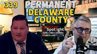 #339 | Permanent Delaware County! | The Political Spotlight