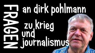 FRAGEN an DIRK POHLMANN zu krieg und journalismus