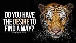 Do You Have The Desire To Find A Way - No Matter What?