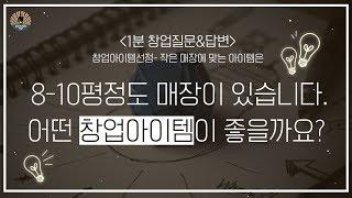 8~10평정도 매장이 있습니다. 어떤 창업아이템이 좋을까요?