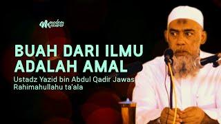 BUAH DARI SEBUAH ILMU - Ustadz Yazid bin Abdul Qadir Jawas Rahimahullahu ta’ala