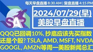 美股直播07/29[早盘] QQQ已回调10%, 抄底应该先买指数 还是个股? TSLA, AMD, MSFT, NVDA,GOOGL, AMZN等周一美股新闻总汇