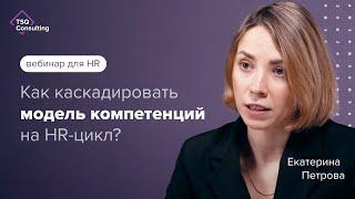 Как каскадировать модель компетенций на HR цикл | Екатерина Петрова