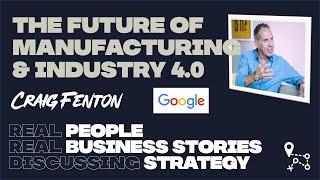 The future of manufacturing & Industry 4.0, Craig Fenton, Director, Strategy & Operations at Google