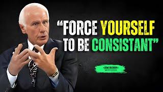 FORCE YOURSELF TO BE CONSISTANT - Jim Rohn Motivation