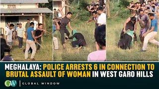 MEGHALAYA: POLICE ARRESTS 6 IN CONNECTION TO BRUTAL ASSAULT OF WOMAN IN WEST GARO HILLS