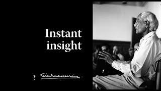 Instant insight | Krishnamurti