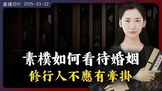 素樸如何看待婚姻？沒有牽掛會修行的更好嗎？【無有淺談 I 直播切片 I 2025-03-22】