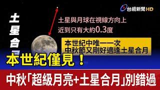 本世紀僅見！中秋「超級月亮+土星合月」別錯過