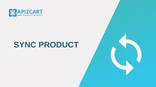 How to Sync Products Across Multiple eCommerce Platforms I API2Cart