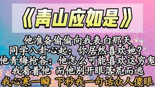 【完结】他准备偷偷向我表白那天，同学八卦心起：你居然喜欢她？他青梅抢答：他怎么可能喜欢这穷鬼，我看着他 而他别开眼落荒而逃，我心寒一瞬 下秒我一句话众人傻眼