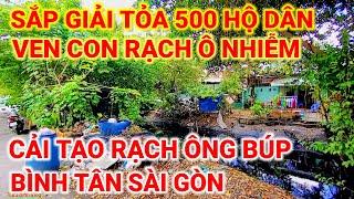 SẮP GIẢI TỎA 500 HỘ DÂN VEN CON RẠCH Ô NHIỄM | CẢI TẠO RẠCH ÔNG BÚP QUẬN BÌNH TÂN SÀI GÒN