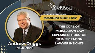 The Core Of Immigration Law Explained: Houston TX Immigration Lawyer Insights