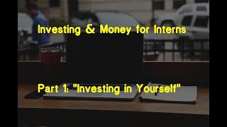 Investing & Money for Interns, Part 1: "Invest in Yourself"