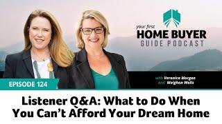 What to Do When You Can’t Afford Your Dream Home - Listener Q&A