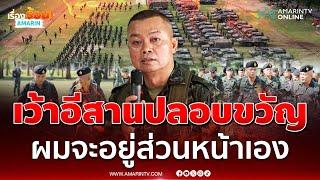 แม่ทัพมนต์แคน เว้าอีสานคุยชาวบ้าน กองทัพจะดูแลท่านเอง | เรื่องร้อนอมรินทร์