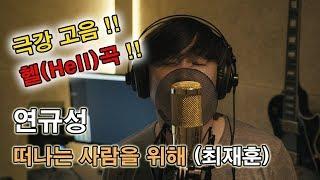 최재훈 떠나는 사람을 위해 커버(cover)  연규성  극강 헬곡! 고음의 끝판왕! 이어폰 필수! 시원한 고음을 들어보세요~