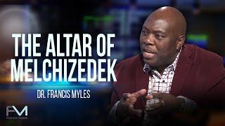 The Altar of Melchizedek  | Dr. Francis Myles