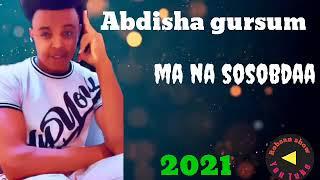 New oromo music Abdisha gursum ma na sosobdaa 2021