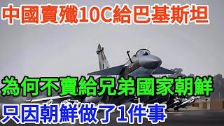 中國可以賣殲-10C給巴基斯坦，為何不賣給兄弟國家朝鮮？只因朝鮮做了1件事【百年風雲】#歷史#近代史#毛澤東 #臺灣#奇聞#战争#歷史解讀#秘史趣聞 #歷史人物  #歷史故事