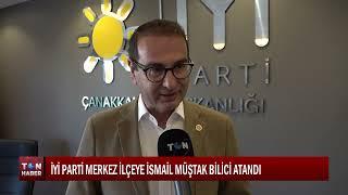 İYİ PARTİ MERKEZ İLÇEYE İSMAİL MÜŞTAK BİLİCİ ATANDI