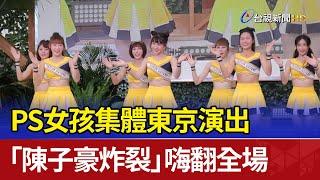 PS女孩集體東京演出 「陳子豪炸裂」嗨翻全場