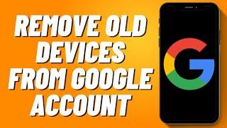 How to Remove Old Devices from Google Account (2024)