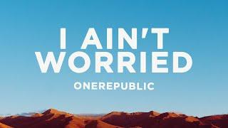 OneRepublic - I Ain't Worried (Lyrics)